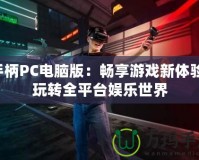 手柄PC電腦版：暢享游戲新體驗(yàn)，玩轉(zhuǎn)全平臺(tái)娛樂世界