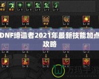 DNF締造者2021年最新技能加點攻略