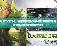 【我叫MT2官網(wǎng)】帶你領(lǐng)略全新MMORPG世界，盡享冒險與策略的極致體驗！