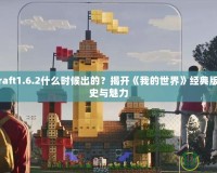 Minecraft1.6.2什么時候出的？揭開《我的世界》經(jīng)典版本的歷史與魅力