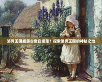 洛克王國威廉古堡在哪里？探索洛克王國的神秘之地