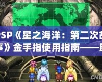 PSP《星之海洋：第二次故事》金手指使用指南——助你輕松暢游宇宙，探索未知