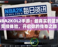 NBA2KOL2手游：最真實(shí)的籃球競技體驗(yàn)，開啟你的傳奇之路