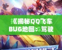 《揭秘QQ飛車BUG地圖：駕駛技巧與隱藏路線帶你飛得更快！》