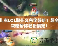 扎克LOL取什么名字好聽？超全攻略幫你輕松搞定！