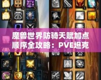 魔獸世界防騎天賦加點順序全攻略：PVE坦克最佳選擇