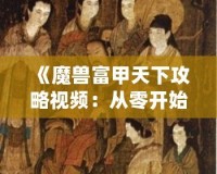 《魔獸富甲天下攻略視頻：從零開始成就財富之路》