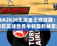 NBA2K20無限金幣修改器：讓你在籃球世界中稱霸的秘密武器