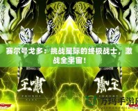 賽爾號戈多：挑戰(zhàn)星際的終極戰(zhàn)士，激戰(zhàn)全宇宙！