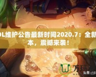 LOL維護公告最新時間2020.7：全新版本，震撼來襲！