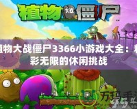 植物大戰(zhàn)僵尸3366小游戲大全：精彩無限的休閑挑戰(zhàn)