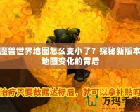 魔獸世界地圖怎么變小了？探秘新版本地圖變化的背后