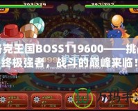 洛克王國BOSS119600——挑戰(zhàn)終極強(qiáng)者，戰(zhàn)斗的巔峰來臨！