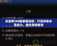 冰潔師100級(jí)裝備選擇：打造終極冰雪戰(zhàn)力，提升游戲體驗(yàn)