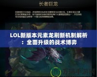 LOL新版本元素龍刷新機制解析：全面升級的戰(zhàn)術(shù)博弈