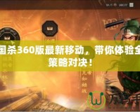 三國(guó)殺360版最新移動(dòng)，帶你體驗(yàn)全新策略對(duì)決！