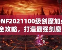 DNF2021100級劍魔加點(diǎn)全攻略，打造最強(qiáng)劍魔，讓你輕松橫掃副本！