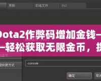 Dota2作弊碼增加金錢——輕松獲取無限金幣，提升游戲體驗！