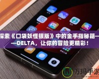 探索《口袋妖怪銀版》中的金手指秘籍——DELTA，讓你的冒險(xiǎn)更精彩！