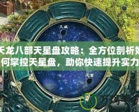 天龍八部天星盤攻略：全方位剖析如何掌控天星盤，助你快速提升實力