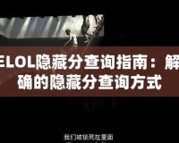 2024年LOL隱藏分查詢指南：解鎖最準(zhǔn)確的隱藏分查詢方式