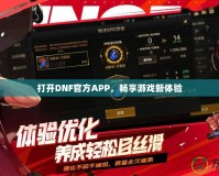 打開DNF官方APP，暢享游戲新體驗(yàn)