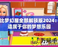 芭比夢幻屋全部解鎖版2024：打造屬于你的夢想樂園