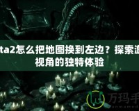 Dota2怎么把地圖換到左邊？探索游戲視角的獨特體驗