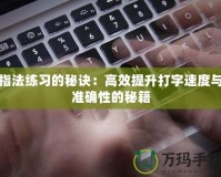 指法練習(xí)的秘訣：高效提升打字速度與準(zhǔn)確性的秘籍