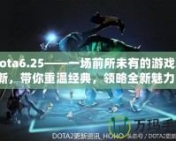 Dota6.25——一場前所未有的游戲革新，帶你重溫經(jīng)典，領(lǐng)略全新魅力！