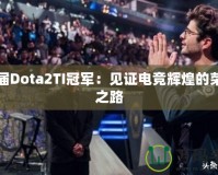 歷屆Dota2TI冠軍：見證電競輝煌的榮耀之路