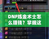 DNF煉金術(shù)士怎么賺錢？掌握這些技巧，讓你輕松月入百萬(wàn)！