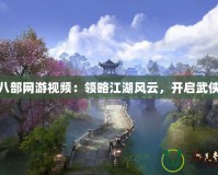 天龍八部網(wǎng)游視頻：領(lǐng)略江湖風云，開啟武俠傳奇