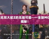 解鎖無雙大蛇Z的無限可能——全新MOD大揭秘！