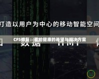 CFS修復(fù)：重拾健康的希望與解決方案