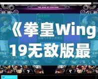 《拳皇Wing19無敵版最新版本更新內容大揭秘！帶你走在街機游戲的最前沿》