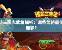 塔防三國志武將解析：哪些武將最值得培養(yǎng)？