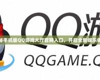 探秘手機版QQ游戲大廳官網(wǎng)入口，開啟全新娛樂體驗