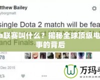 Dota聯(lián)賽叫什么？揭秘全球頂級(jí)電競(jìng)賽事的背后