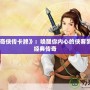 《仙劍奇?zhèn)b傳卡牌》：喚醒你內(nèi)心的俠客夢，重溫經(jīng)典傳奇