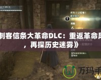 《刺客信條大革命DLC：重返革命風(fēng)云，再探歷史迷霧》