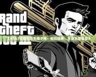 《GTA3無限生命無限子彈：暢玩經(jīng)典，享受無限自由》