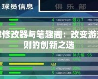 足球修改器與筆趣閣：改變游戲規(guī)則的創(chuàng)新之選