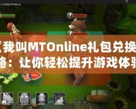 《我叫MTOnline禮包兌換攻略：讓你輕松提升游戲體驗》