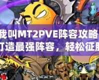 我叫MT2PVE陣容攻略：打造最強(qiáng)陣容，輕松征服副本！