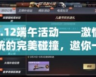 cf6.12端午活動——激情與傳統(tǒng)的完美碰撞，邀你一同體驗！