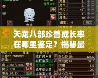 天龍八部珍獸成長率在哪里鑒定？揭秘最全面的珍獸成長秘籍