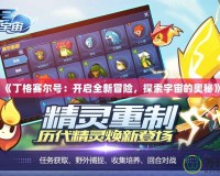 《丁格賽爾號：開啟全新冒險，探索宇宙的奧秘》