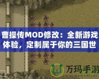 曹操傳MOD修改：全新游戲體驗，定制屬于你的三國世界