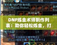 DNF煉金術(shù)師制作列表：助你輕松煉金，打造最強裝備